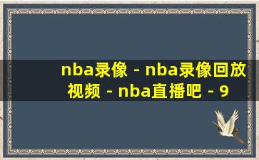 nba录像 - nba录像回放视频 - nba直播吧 - 98直播吧